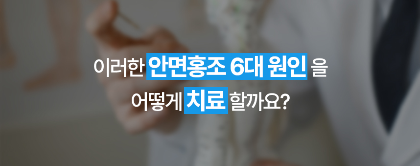 이러한 안면홍조 6대 원인을 어떻게 치료할까요?